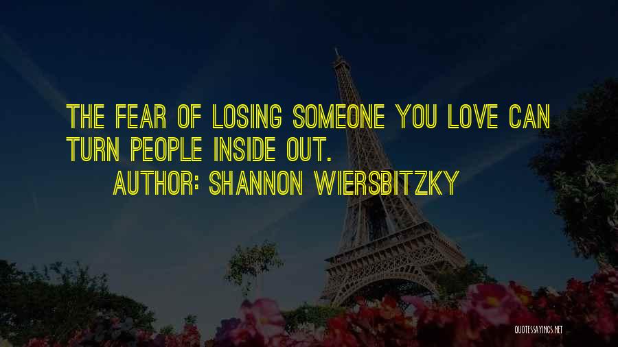 Fear Of Losing The One You Love Quotes By Shannon Wiersbitzky