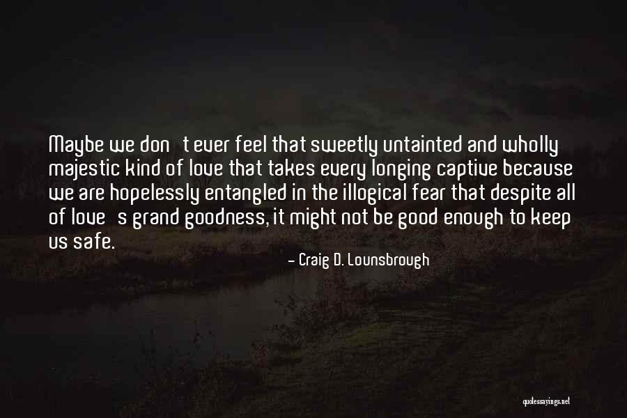 Fear Of Loving Someone Quotes By Craig D. Lounsbrough Fear Of Loving Someone Quotes By Craig D. Lounsbrough