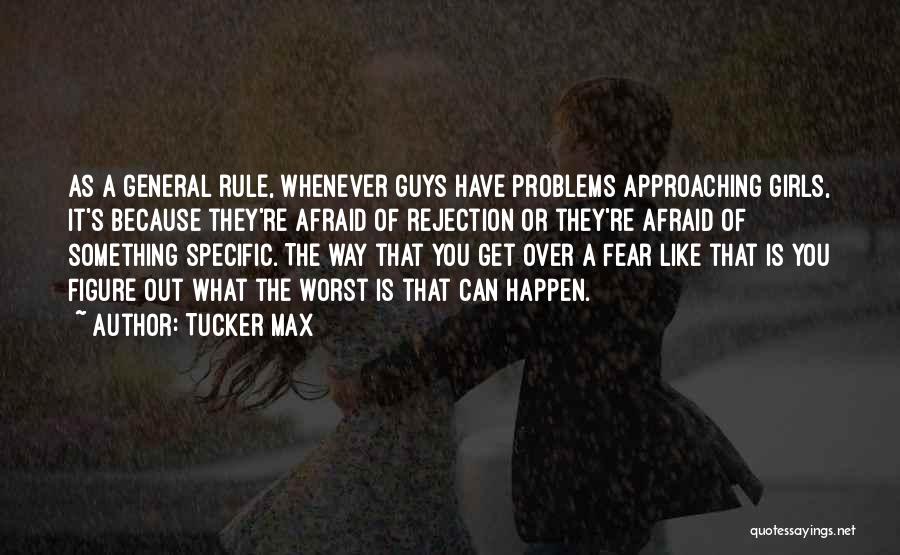 Fear Of Rejection Quotes By Tucker Max