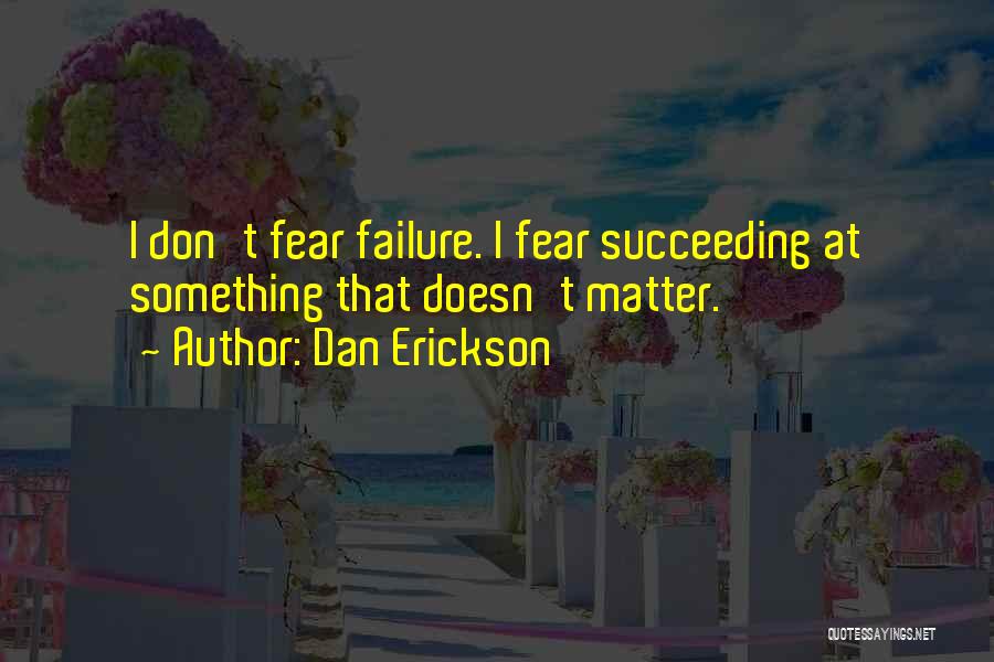 Fear Of Succeeding Quotes By Dan Erickson