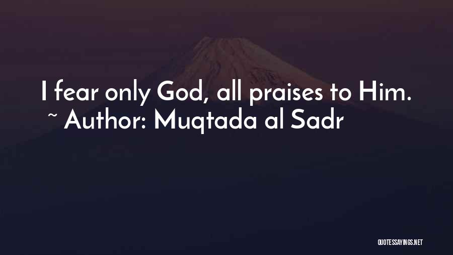 Fear Only God Quotes By Muqtada Al Sadr