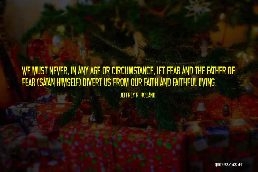 Fear Or Faith Quotes By Jeffrey R. Holland Fear Or Faith Quotes By Jeffrey R. Holland