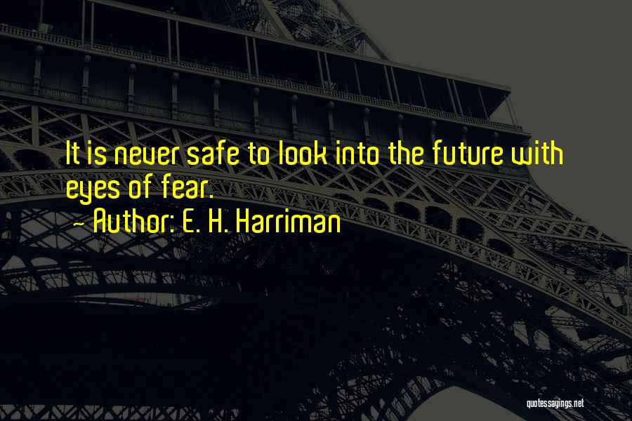 Fear The Future Quotes By E. H. Harriman