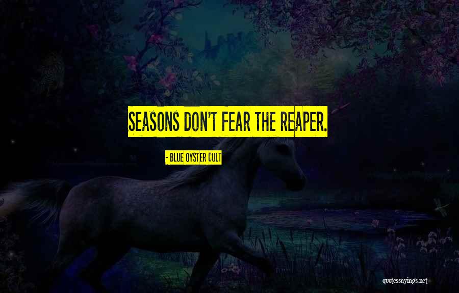 Fear The Reaper Quotes By Blue Oyster Cult Fear The Reaper Quotes By Blue Oyster Cult