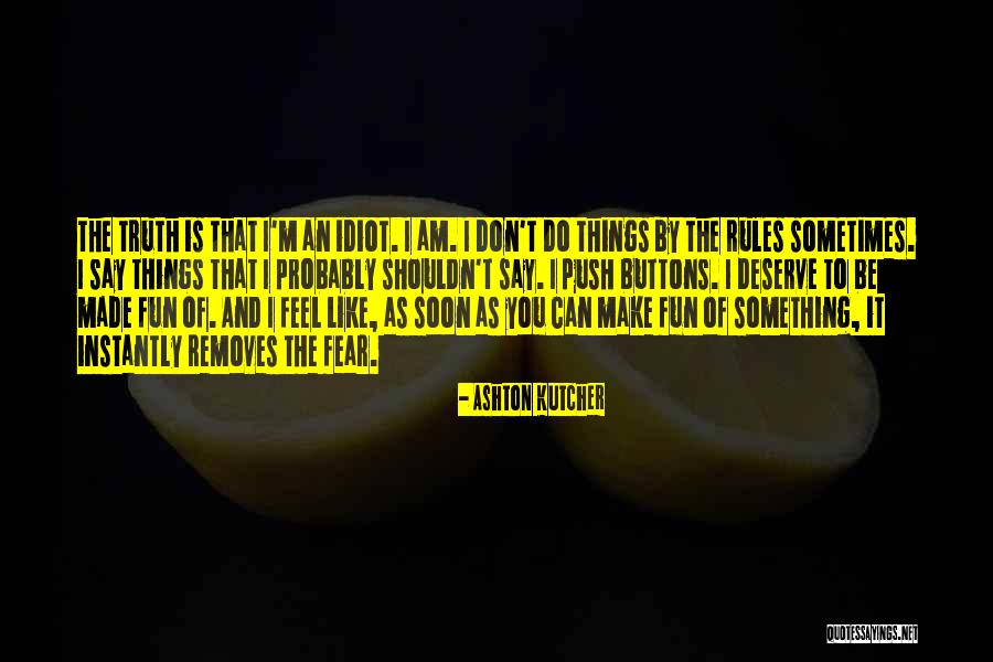 Fear The Truth Quotes By Ashton Kutcher Fear The Truth Quotes By Ashton Kutcher