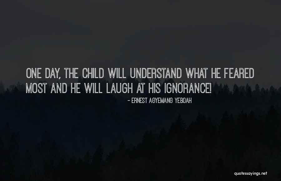 Feared Child Quotes By Ernest Agyemang Yeboah Feared Child Quotes By Ernest Agyemang Yeboah
