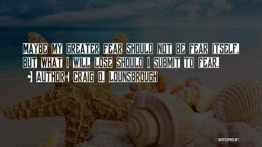 Fearful Quotes By Craig D. Lounsbrough