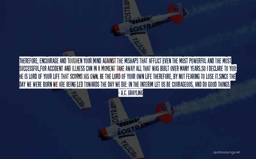 Fearing Life Quotes By A.C. Grayling Fearing Life Quotes By A.C. Grayling