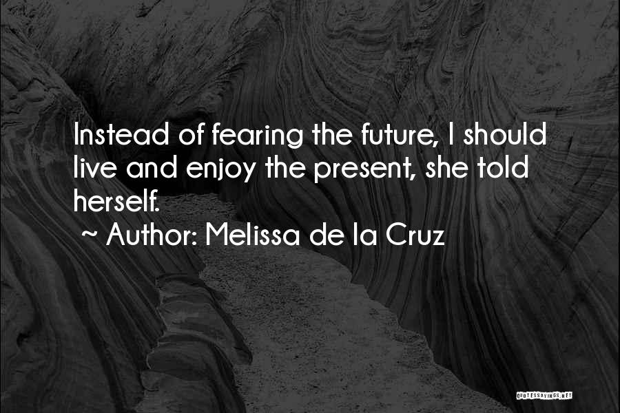 Fearing The Future Quotes By Melissa De La Cruz