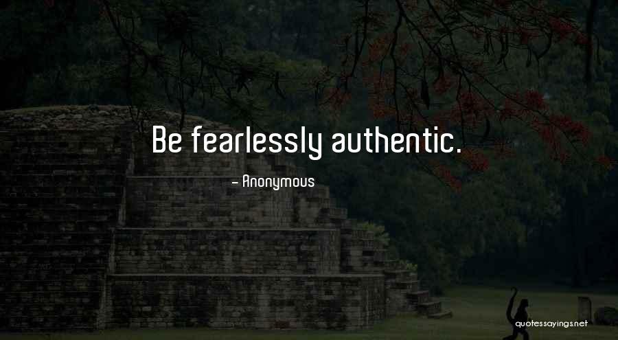 Fearlessly Authentic Quotes By Anonymous Fearlessly Authentic Quotes By Anonymous