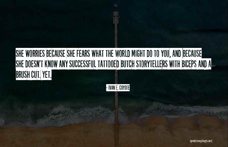 Fears And Worries Quotes By Ivan E. Coyote