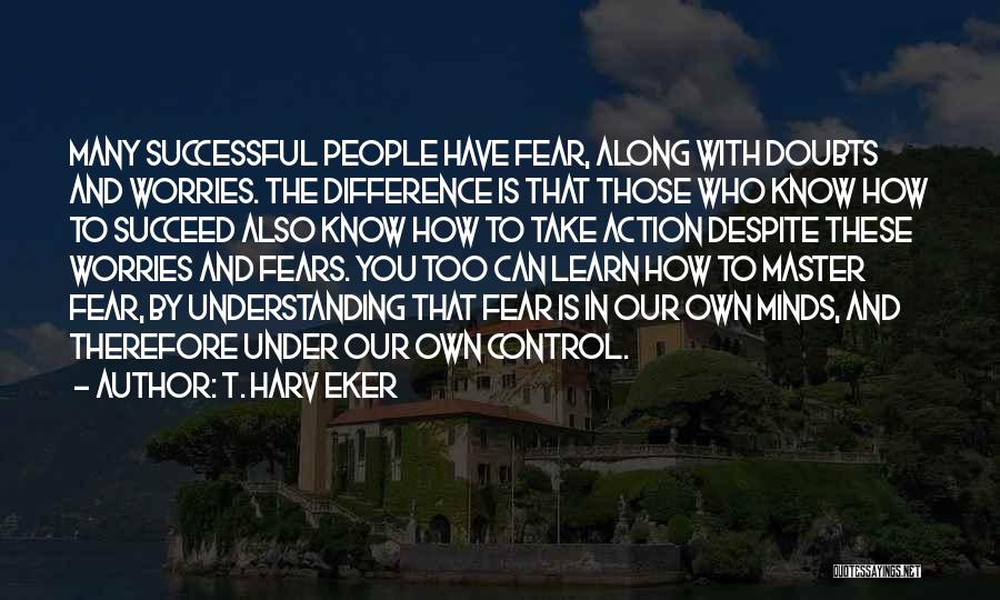 Fears And Worries Quotes By T. Harv Eker