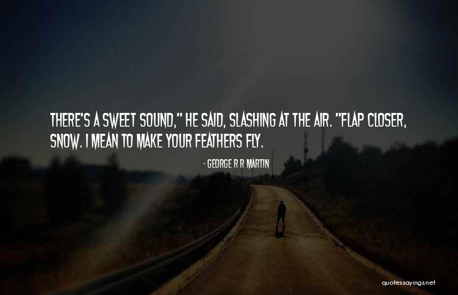 Feathers That Fly Quotes By George R R Martin Feathers That Fly Quotes By George R R Martin