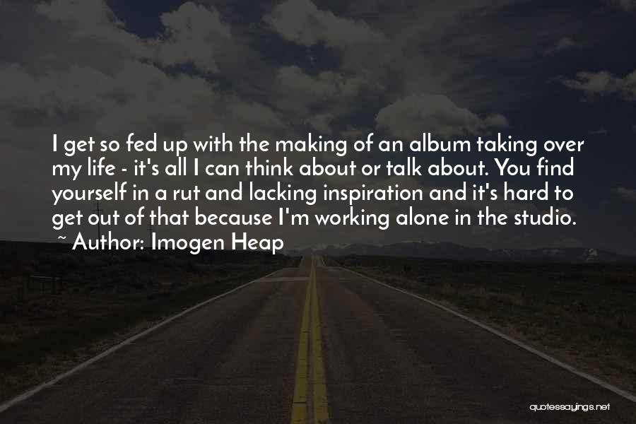 Fed Off Life Quotes By Imogen Heap