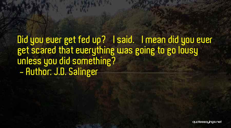 Fed Up Everything Quotes By J.D. Salinger