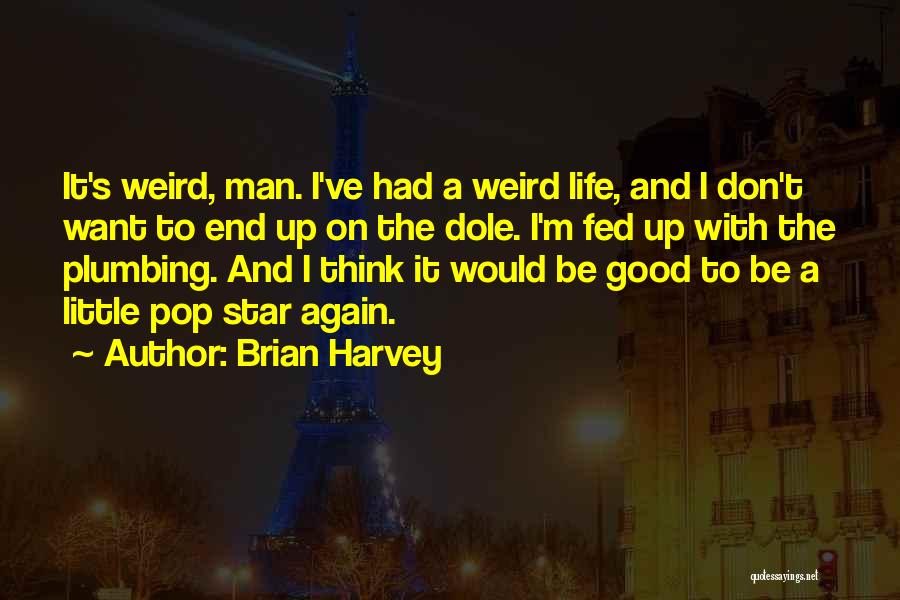 Fed Up With Life Quotes By Brian Harvey