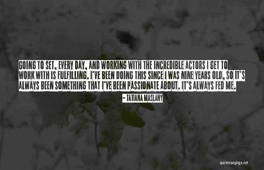 Fed Up With Work Quotes By Tatiana Maslany Fed Up With Work Quotes By Tatiana Maslany