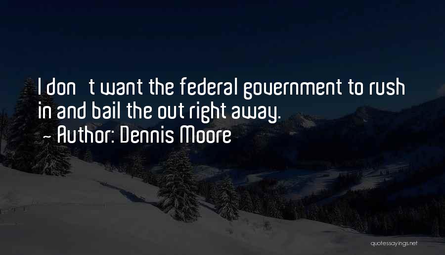 Federal Government Quotes By Dennis Moore