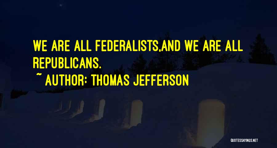 Federalists Quotes By Thomas Jefferson