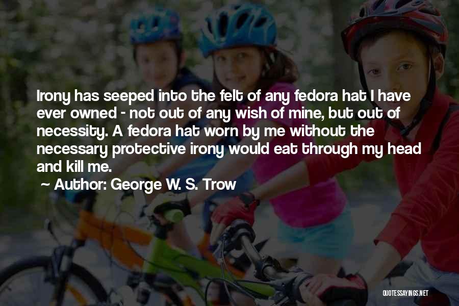 Fedora Quotes By George W. S. Trow