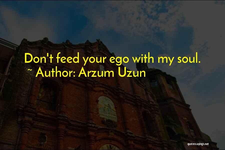 Feed Ego Quotes By Arzum Uzun