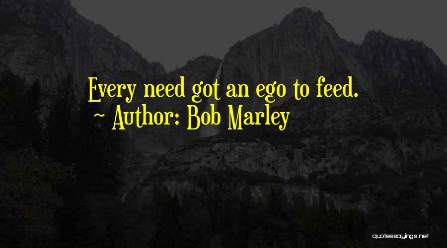 Feed Ego Quotes By Bob Marley