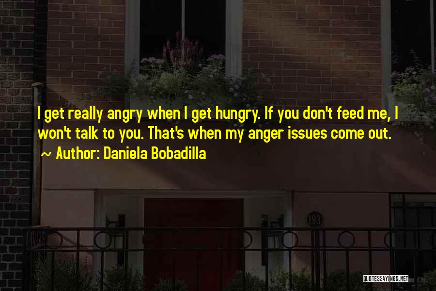 Feed Me I'm Hungry Quotes By Daniela Bobadilla