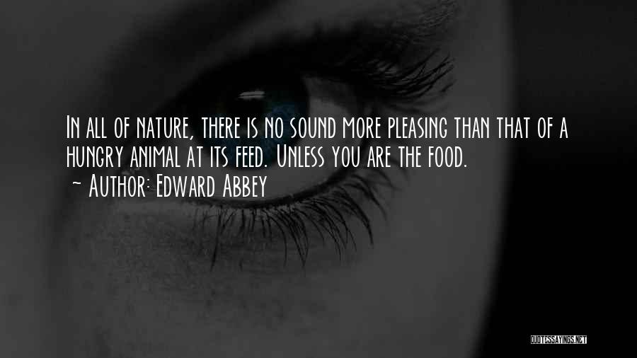 Feed Me I'm Hungry Quotes By Edward Abbey