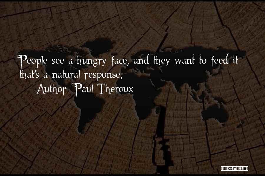 Feed Me I'm Hungry Quotes By Paul Theroux