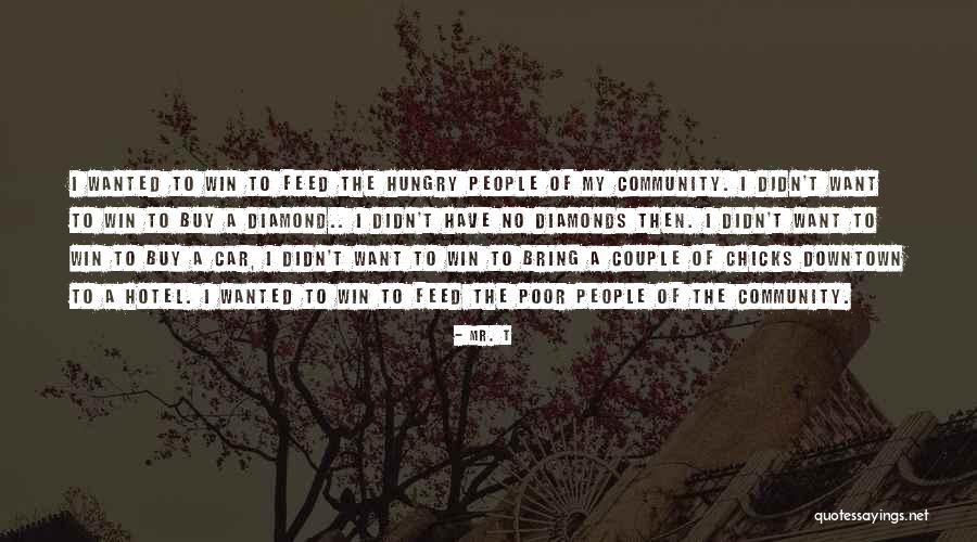 Feed The Hungry Quotes By Mr. T Feed The Hungry Quotes By Mr. T