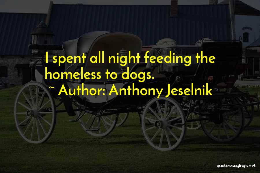 Feeding Dogs Quotes By Anthony Jeselnik