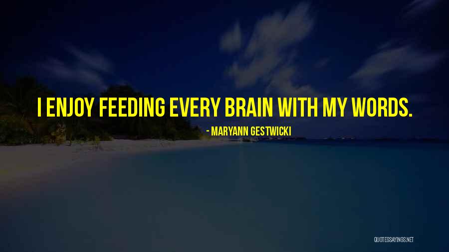 Feeding Your Brain Quotes By Maryann Gestwicki Feeding Your Brain Quotes By Maryann Gestwicki