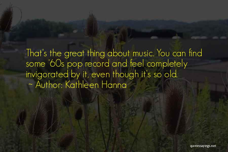 Feel About Music Quotes By Kathleen Hanna