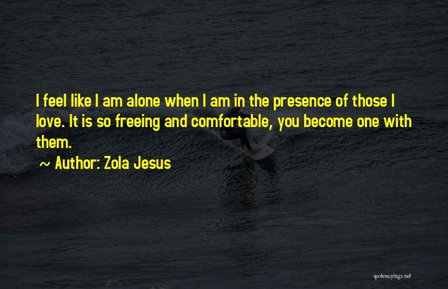 Feel Alone Love Quotes By Zola Jesus