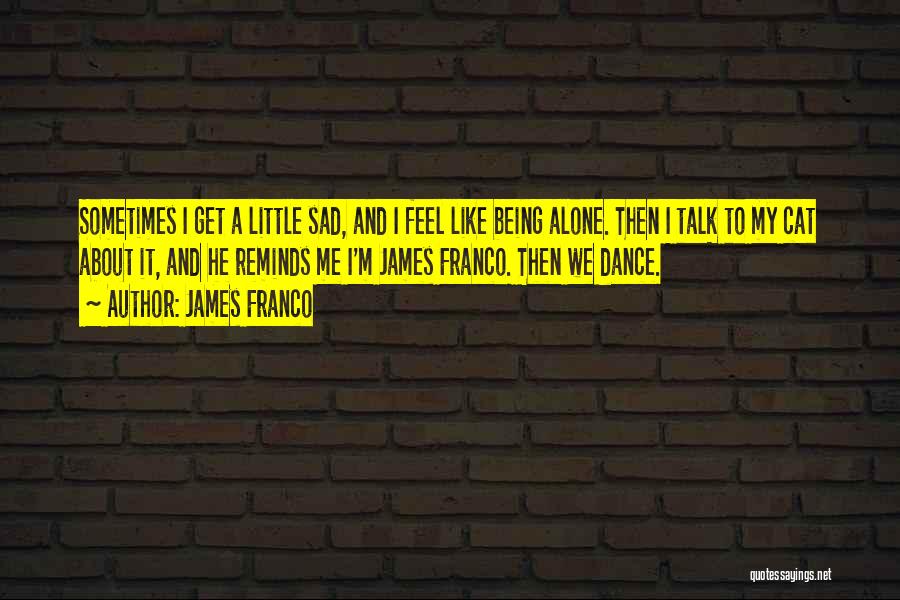 Feel Alone Sad Quotes By James Franco