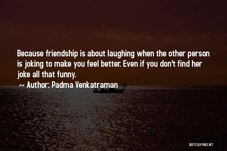 Feel Better Friendship Quotes By Padma Venkatraman