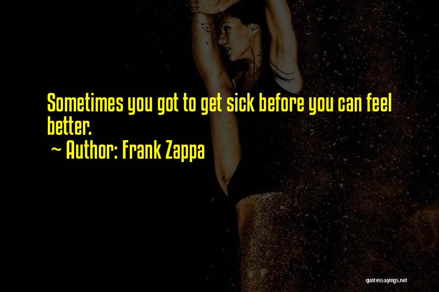 Feel Better When Sick Quotes By Frank Zappa