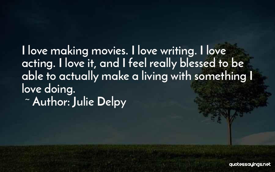 Feel Blessed Love Quotes By Julie Delpy