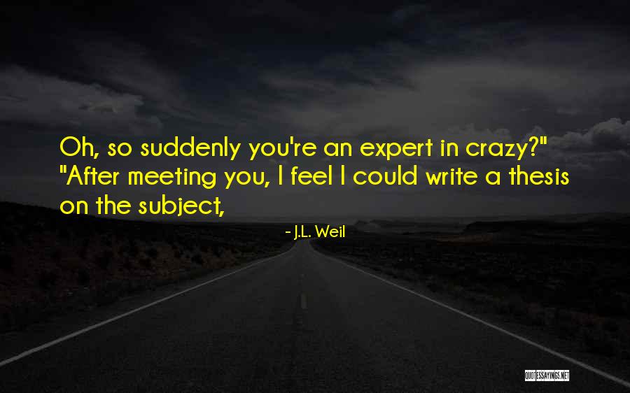 Feel Crazy Quotes By J.L. Weil Feel Crazy Quotes By J.L. Weil