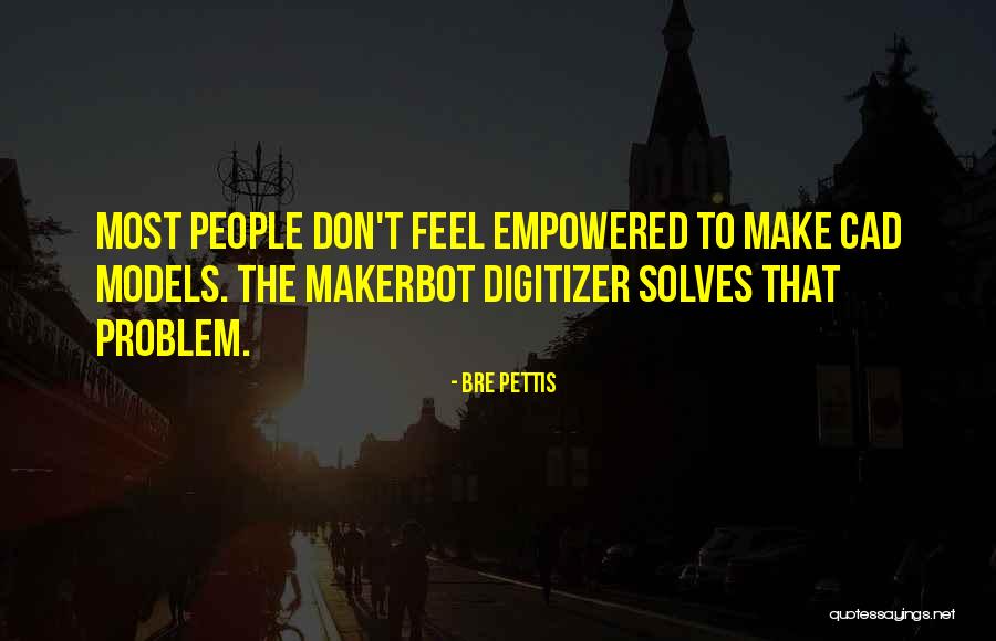 Feel Empowered Quotes By Bre Pettis Feel Empowered Quotes By Bre Pettis