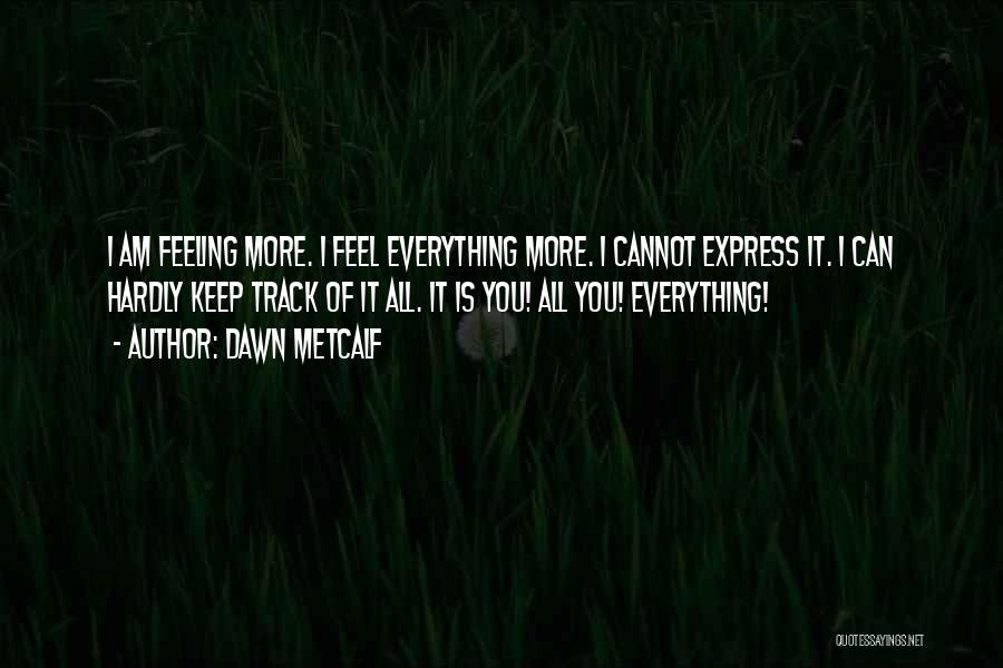 Feel Everything Quotes By Dawn Metcalf