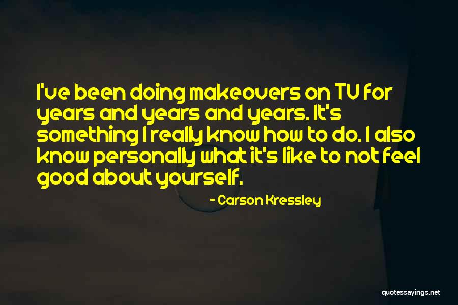 Feel Good About Yourself Quotes By Carson Kressley Feel Good About Yourself Quotes By Carson Kressley