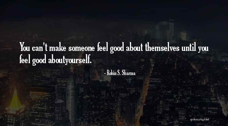 Feel Good About Yourself Quotes By Robin S. Sharma Feel Good About Yourself Quotes By Robin S. Sharma