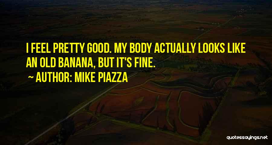 Feel Good Body Quotes By Mike Piazza