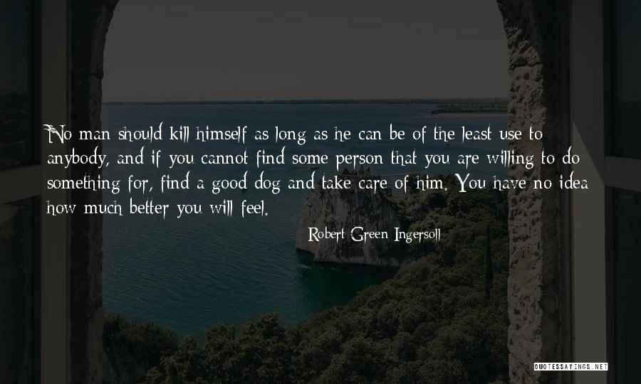 Feel Good Dog Quotes By Robert Green Ingersoll Feel Good Dog Quotes By Robert Green Ingersoll