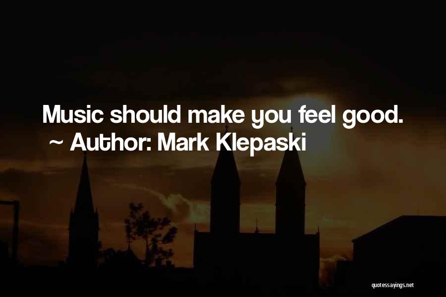 Feel Good Music Quotes By Mark Klepaski