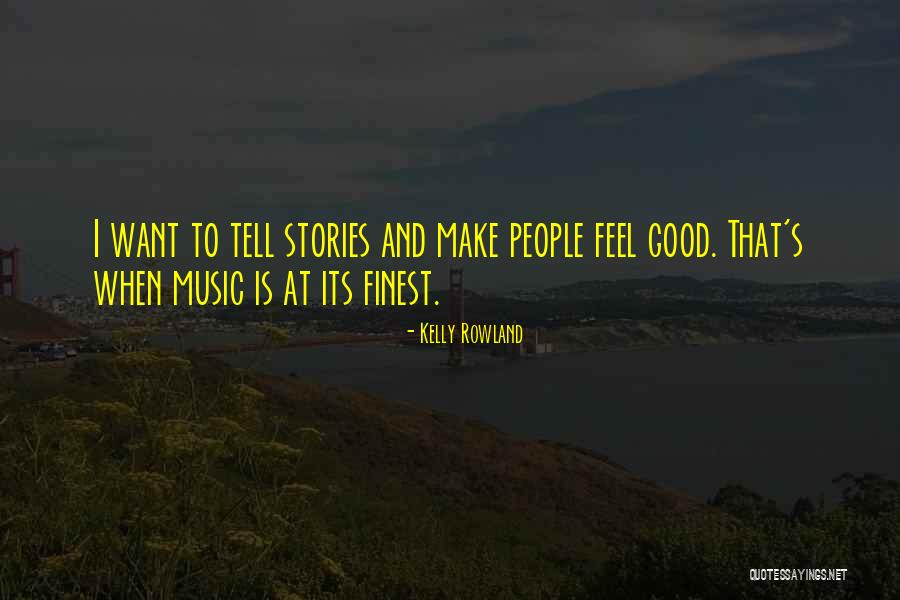Feel Good Stories Quotes By Kelly Rowland Feel Good Stories Quotes By Kelly Rowland