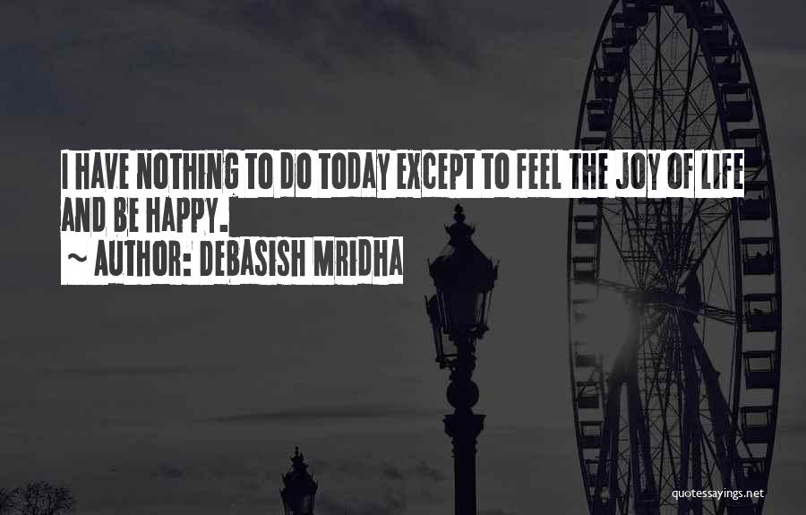 Feel Happy Today Quotes By Debasish Mridha