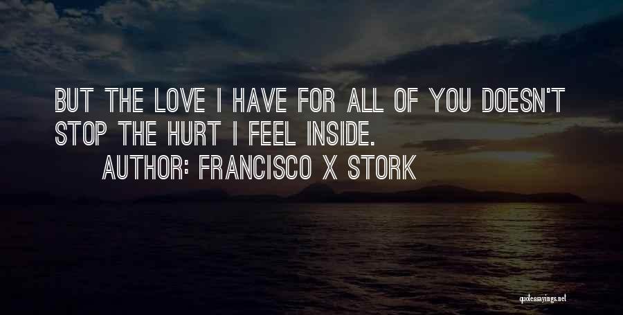 Feel Hurt Inside Quotes By Francisco X Stork