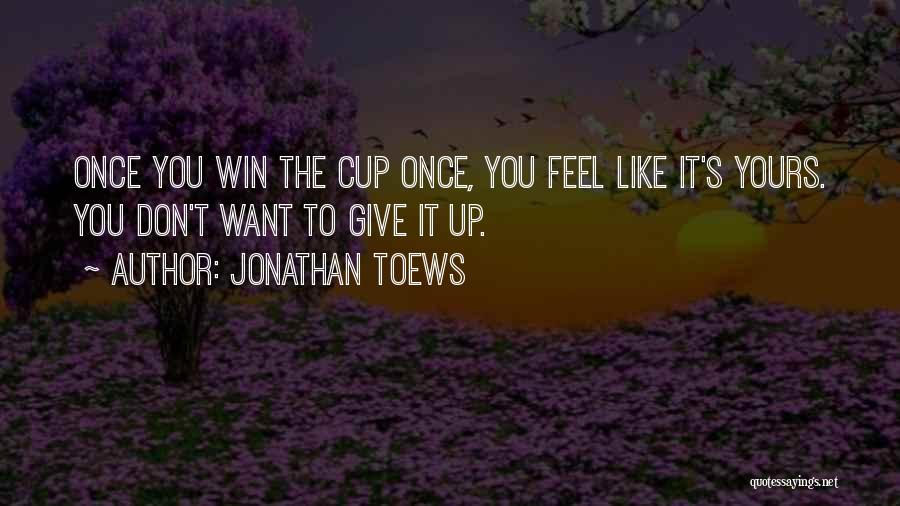 Feel Like Giving Up Quotes By Jonathan Toews